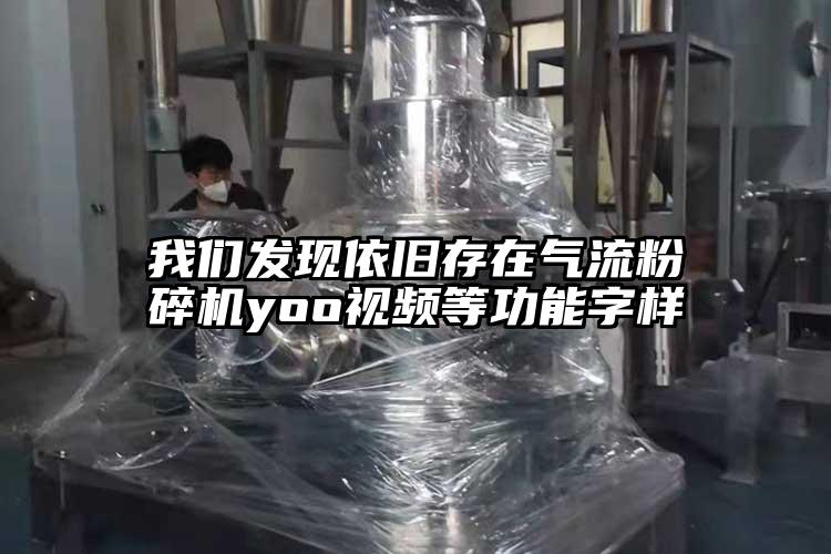 我們發現依舊存在氣流粉碎機yoo視頻等功能字樣