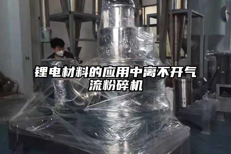 鋰電材料的應用中離不開氣流粉碎機